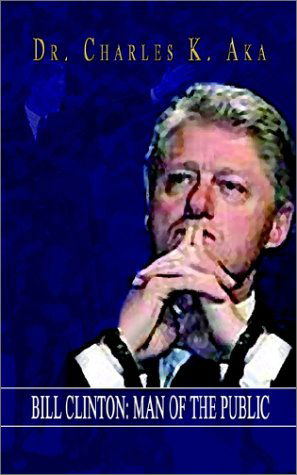Cover for Dr Charles K. Aka · Bill Clinton: Man of the Public (Paperback Book) (2002)