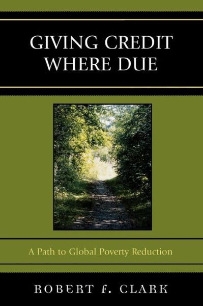 Cover for Robert F. Clark · Giving Credit Where Due: A Path to Global Poverty Reduction (Paperback Book) (2006)