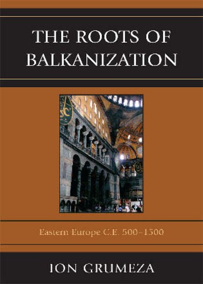 Cover for Ion Grumeza · The Roots of Balkanization: Eastern Europe C.E. 500-1500 (Paperback Bog) (2010)