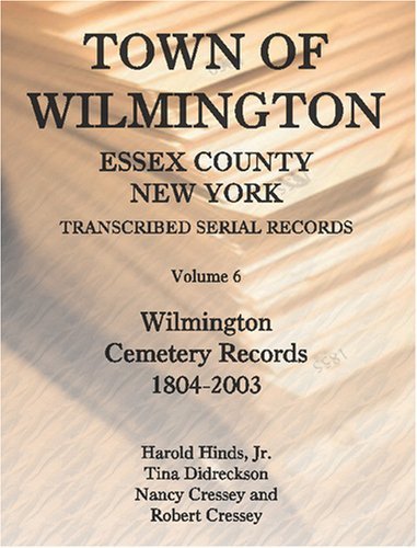 Cover for Nina and Robert Cressey · Town of Wilmington, Essex County, New York, Transcribed Serial Records, Volume 6, Wilmington Cemetery Records, 1804-2003 (Paperback Book) (2009)