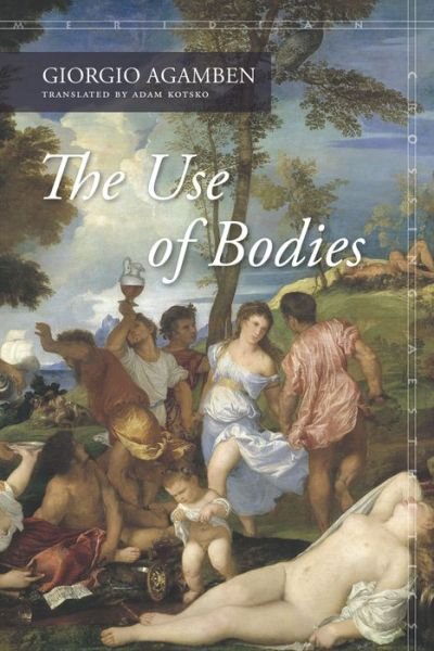 Cover for Giorgio Agamben · The Use of Bodies - Meridian: Crossing Aesthetics (Inbunden Bok) (2016)