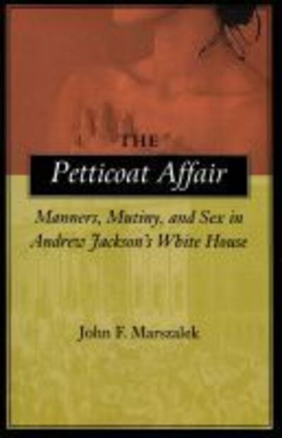 Cover for John F. Marszalek · The Petticoat Affair: Manners, Mutiny, and Sex in Andrew Jackson's White House (Paperback Book) (2000)