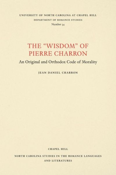 Cover for Jean Daniel Charron · The &quot;Wisdom&quot; of Pierre Charron An Original and Orthodox Code of Morality (Paperback Book) (1960)