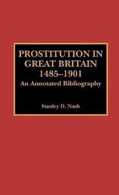 Cover for Stanley D. Nash · Prostitution in Great Britain, 1485-1901: An Annotated Bibliography (Gebundenes Buch) (1994)