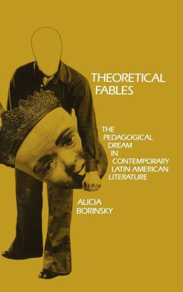 Cover for Alicia Borinsky · Theoretical Fables: The Pedagogical Dream in Contemporary Latin American Literature - Penn Studies in Contemporary American Fiction (Hardcover Book) (1993)