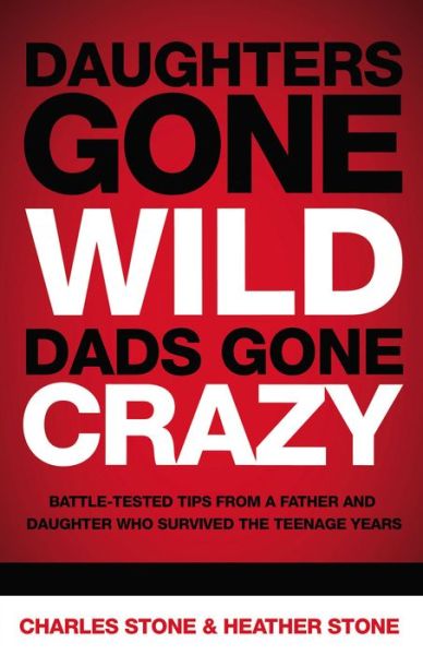 Cover for Heather Stone · Daughters Gone Wild, Dads Gone Crazy: Battle-tested Tips from a Father and Daughter Who Survived the Teenage Years (Paperback Book) (2005)