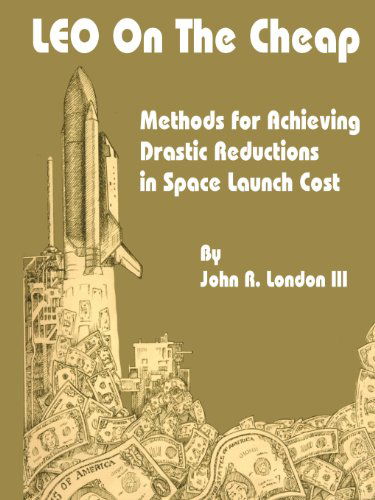 Cover for John R London · LEO on the Cheap: Methods for Achieving Drastic Reductions in Space Launch Costs (Paperback Book) (2002)