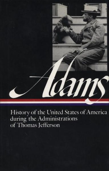 Cover for Henry Adams · Henry Adams: History of the United States Vol. 1 1801-1809 (LOA #31): The Administrations of Thomas Jefferson - Library of America Henry Adams Edition (Hardcover Book) (1986)