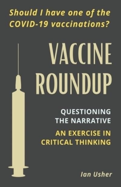 Cover for Ian Usher · Vaccine Roundup: Should I Have One of the COVID-19 Coronavirus Vaccinations? Questioning the Narrative: An Exercise in Critical Thought (Paperback Bog) (2021)
