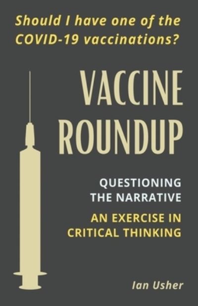 Cover for Ian Usher · Vaccine Roundup: Should I Have One of the COVID-19 Coronavirus Vaccinations? Questioning the Narrative: An Exercise in Critical Thought (Paperback Bog) (2021)