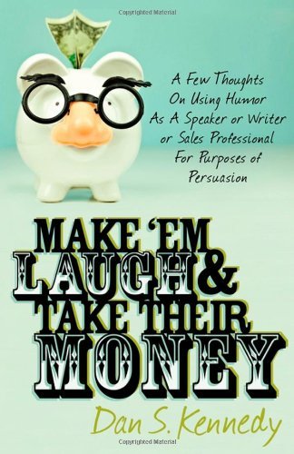 Make 'Em Laugh & Take Their Money: A Few Thoughts On Using Humor As  A Speaker or Writer or Sales Professional For Purposes of Persuasion - Dan S. Kennedy - Bücher - Morgan James Publishing llc - 9780982379349 - 13. Mai 2010