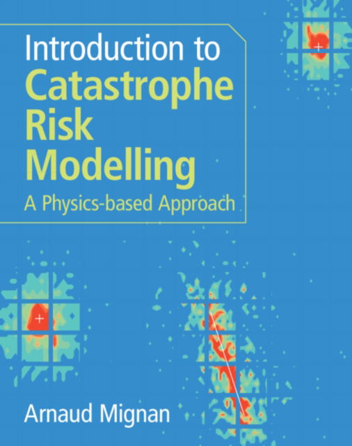 Mignan, Arnaud (Mignan Risk Analytics Gmbh, Switzerland, and Institute of Risk Analysis, Prediction & Management (Risks-X), SUSTech, Shenzhen, China) · Introduction to Catastrophe Risk Modelling: A Physics-based Approach (Paperback Book) (2024)