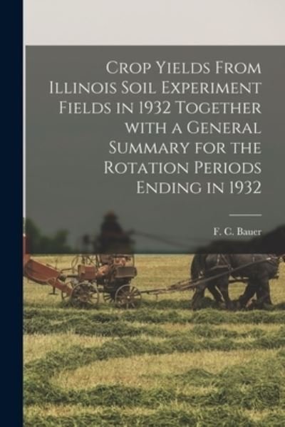 Cover for F C (Frederick Charles) 1886- Bauer · Crop Yields From Illinois Soil Experiment Fields in 1932 Together With a General Summary for the Rotation Periods Ending in 1932 (Taschenbuch) (2021)