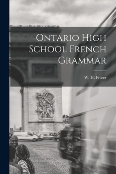 Cover for W H (William Henry) 1853-1 Fraser · Ontario High School French Grammar (Paperback Book) (2021)