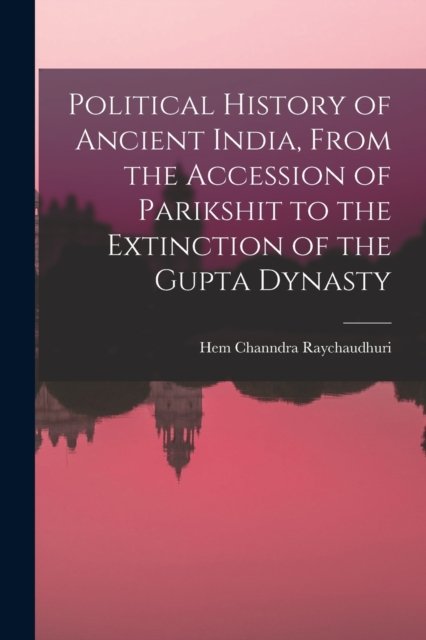 Cover for Hem Channdra Raychaudhuri · Political History of Ancient India, From the Accession of Parikshit to the Extinction of the Gupta Dynasty (Taschenbuch) (2021)