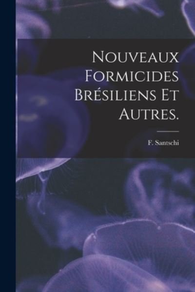 Cover for F Santschi · Nouveaux Formicides Bresiliens Et Autres. (Paperback Book) (2021)