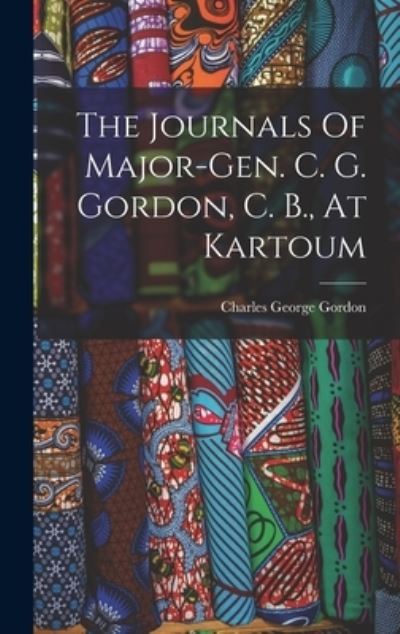 Cover for Charles George Gordon · Journals of Major-Gen. C. G. Gordon, C. B. , at Kartoum (Book) (2022)