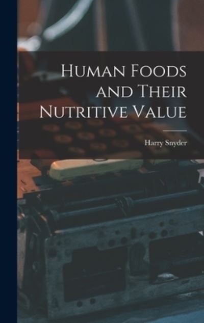 Cover for Harry Snyder · Human Foods and Their Nutritive Value (Book) (2022)