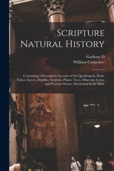 Cover for William Carpenter · Scripture Natural History; Containing a Descriptive Account of the Quadrupeds, Birds, Fishes, Insects, Reptiles, Serpents, Plants, Trees, Minerals, Gems, and Precious Stones, Mentioned in the Bible (Bok) (2022)