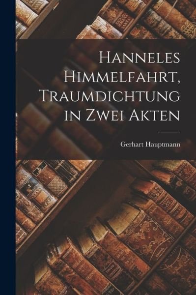 Cover for Gerhart Hauptmann · Hanneles Himmelfahrt, Traumdichtung in Zwei Akten (Book) (2022)