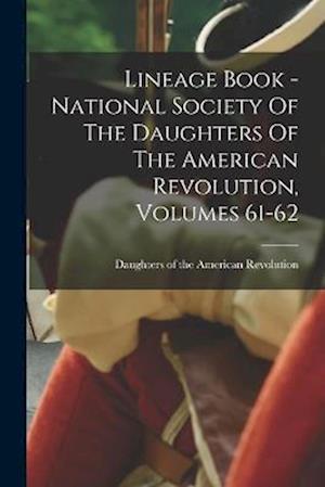 Cover for Daughters of the American Revolution · Lineage Book - National Society of the Daughters of the American Revolution, Volumes 61-62 (Buch) (2022)