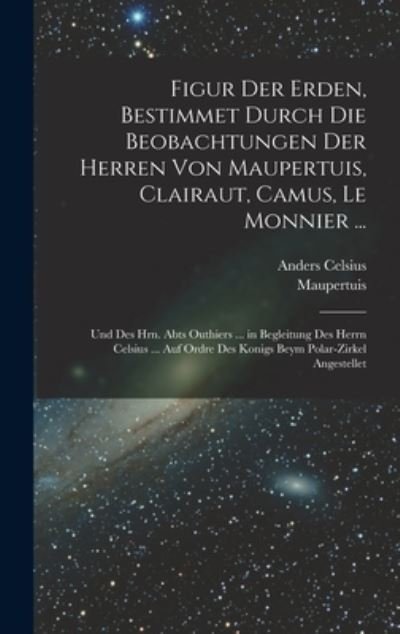 Cover for Maupertuis · Figur der Erden, Bestimmet Durch Die Beobachtungen der Herren Von Maupertuis, Clairaut, Camus, le Monnier ... (Buch) (2022)