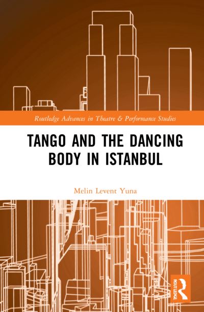 Cover for Melin Levent Yuna · Tango and the Dancing Body in Istanbul - Routledge Advances in Theatre &amp; Performance Studies (Paperback Book) (2023)