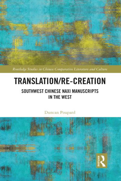 Cover for Poupard, Duncan (The Chinese University of Hong Kong, Hong Kong) · Translation / re-Creation: Southwest Chinese Naxi Manuscripts in the West - Routledge Studies in Chinese Comparative Literature and Culture (Paperback Book) (2023)