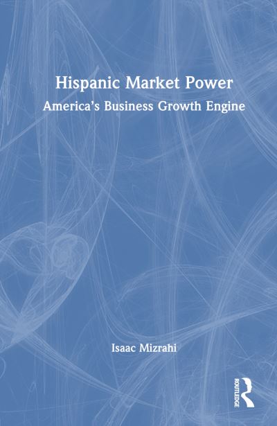 Cover for Isaac Mizrahi · Hispanic Market Power: America’s Business Growth Engine (Hardcover Book) (2023)