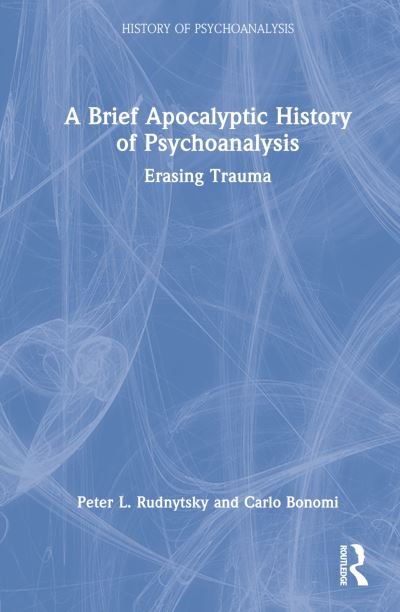 Cover for Bonomi, Carlo (Institute of Psychoanalysis, Italy) · A Brief Apocalyptic History of Psychoanalysis: Erasing Trauma - The History of Psychoanalysis Series (Hardcover Book) (2023)