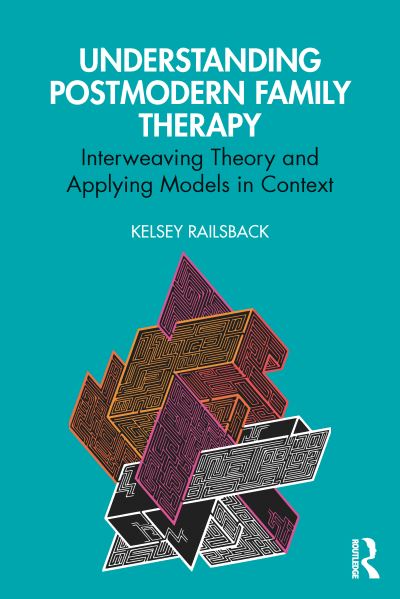 Understanding Postmodern Family Therapy: Interweaving Theory and Applying Models in Context - Kelsey Railsback - Książki - Taylor & Francis Ltd - 9781032574349 - 29 listopada 2024