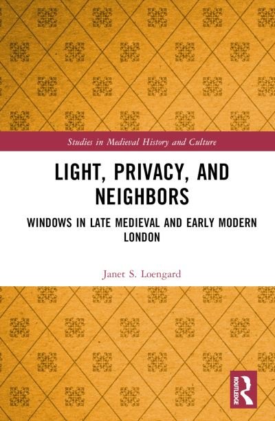 Cover for Loengard, Janet S. (Moravian University, USA) · Light, Privacy, and Neighbors: Windows in Late Medieval and Early Modern London - Studies in Medieval History and Culture (Hardcover bog) (2024)