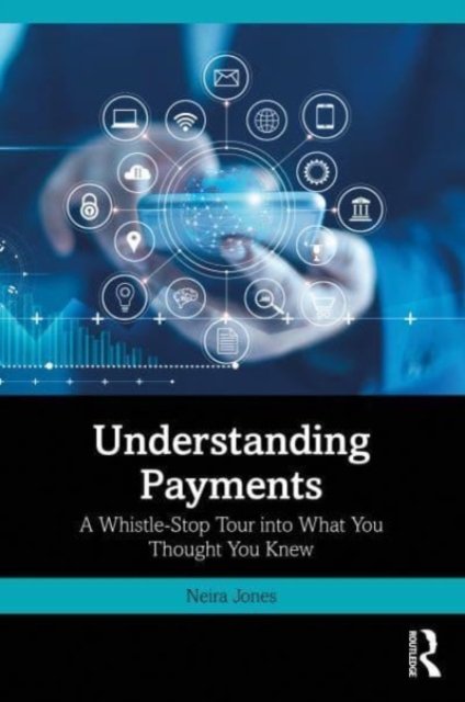 Cover for Neira Jones · Understanding Payments: A Whistle-Stop Tour into What You Thought You Knew (Paperback Book) (2024)