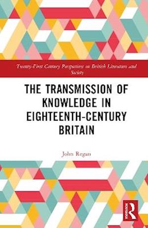 Cover for John Regan · The Transmission of Knowledge in Eighteenth-Century Britain - 21st Century Perspectives on British Literature and Society (Hardcover Book) (2025)