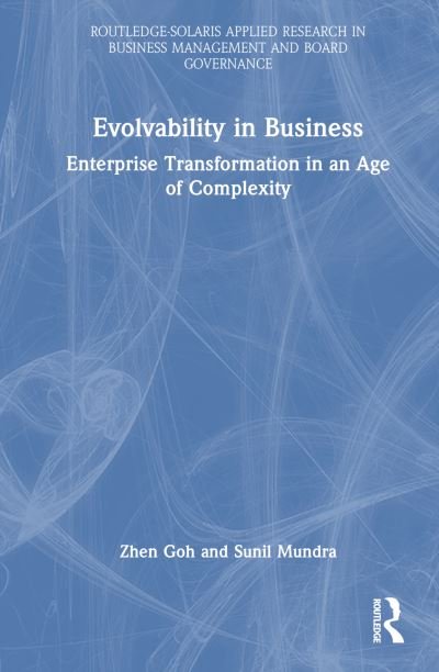 Cover for Goh, Zhen (Founder of The Emerginarium, Singapore) · Evolvability in Business: Enterprise Transformation in an Age of Complexity - Routledge-Solaris Applied Research in Business Management and Board Governance (Innbunden bok) (2024)