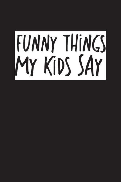 Cover for Family Time · Funny Things My Kids Say Best gift idea for mom or dad to remember all the quotes of your kids. 6x9 inches, 100 pages. (Paperback Book) (2019)