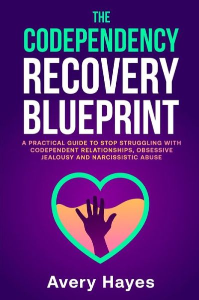 Cover for Avery Hayes · The Codependency Recovery Blueprint : A Practical Guide to Stop Struggling with Codependent Relationships, Obsessive Jealousy and Narcissistic Abuse (Paperback Book) (2019)