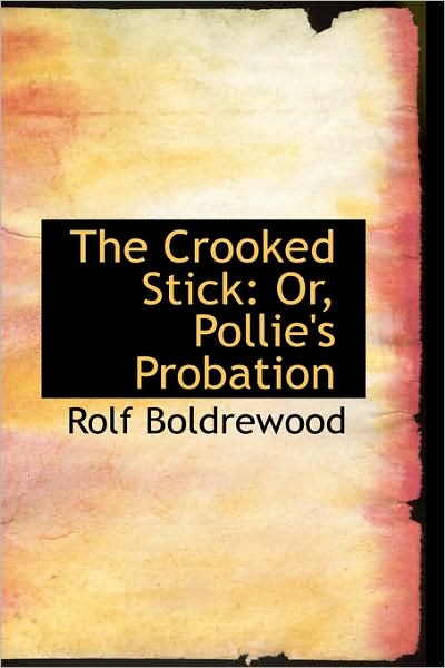 Cover for Rolf Boldrewood · The Crooked Stick: Or, Pollie's Probation (Paperback Book) (2009)