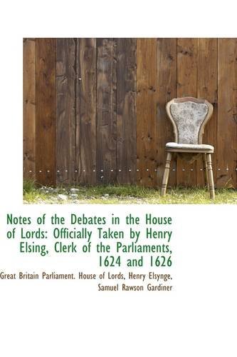 Notes of the Debates in the House of Lords: Officially Taken by Henry Elsing, Clerk of the Parliamen - He Britain Parliament. House of Lords - Books - BiblioLife - 9781103685349 - March 11, 2009