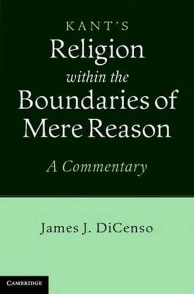 Cover for DiCenso, James J. (University of Toronto) · Kant: Religion within the Boundaries of Mere Reason: A Commentary (Gebundenes Buch) (2012)