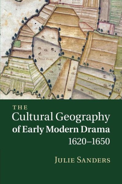 Cover for Sanders, Julie (University of Nottingham) · The Cultural Geography of Early Modern Drama, 1620–1650 (Paperback Book) (2014)