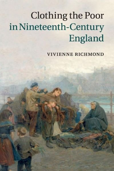 Cover for Richmond, Vivienne (Goldsmiths, University of London) · Clothing the Poor in Nineteenth-Century England (Pocketbok) (2016)