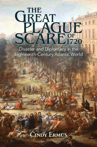 Cover for Ermus, Cindy (University of Texas, San Antonio) · The Great Plague Scare of 1720: Disaster and Diplomacy in the Eighteenth-Century Atlantic World - Global Health Histories (Paperback Book) (2025)