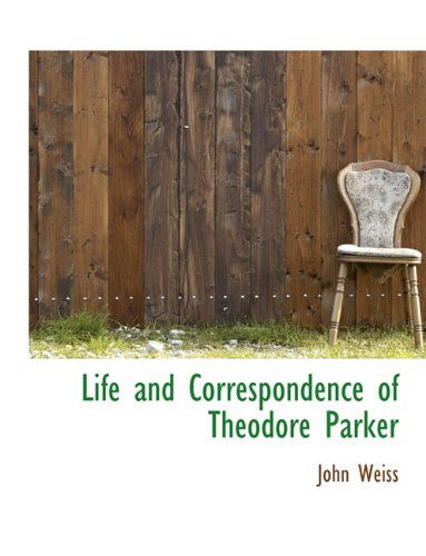 Cover for John Weiss · Life and Correspondence of Theodore Parker: Minister of the Twenty-eighth Congregational Society, B (Paperback Book) (2009)