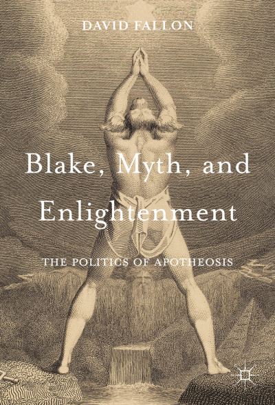 Cover for David Fallon · Blake, Myth, and Enlightenment: The Politics of Apotheosis (Hardcover Book) [1st ed. 2017 edition] (2017)