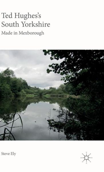 Cover for Steve Ely · Ted Hughes's South Yorkshire: Made in Mexborough (Hardcover Book) [1st ed. 2015 edition] (2015)