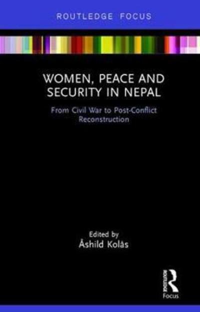 Cover for Kolas, Ashild (Peace Research Institute Oslo (PRIO), Norway) · Women, Peace and Security in Nepal: From Civil War to Post-Conflict Reconstruction (Hardcover Book) (2017)