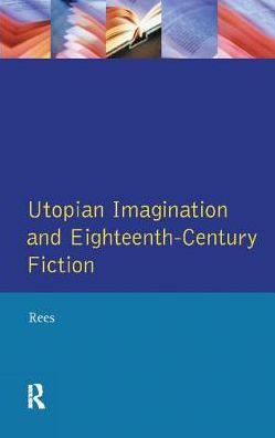 Cover for Christine Rees · Utopian Imagination and Eighteenth Century Fiction - Studies In Eighteenth and Nineteenth Century Literature Series (Hardcover Book) (2017)