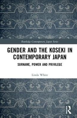 Cover for Linda White · Gender and the Koseki In Contemporary Japan: Surname, Power, and Privilege - Routledge Contemporary Japan Series (Hardcover Book) (2018)