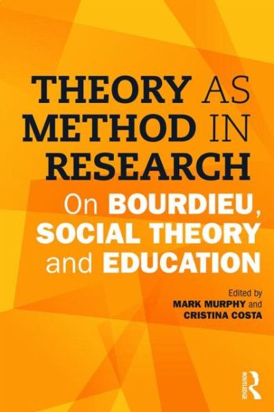 Theory as Method in Research: On Bourdieu, social theory and education - Mark Murphy - Bücher - Taylor & Francis Ltd - 9781138900349 - 16. September 2015